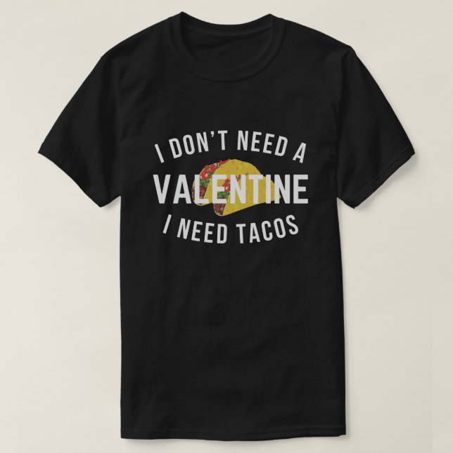 Funny I Don't Need a Valentine I Need Tacos T-Shirt (Design Front)