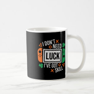 Funny I Don't Need Luck I've Got Skill St Patrick  Coffee Mug