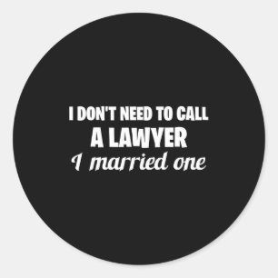 Funny I Don't Need To Call A Lawyer I Married One, Classic Round Sticker