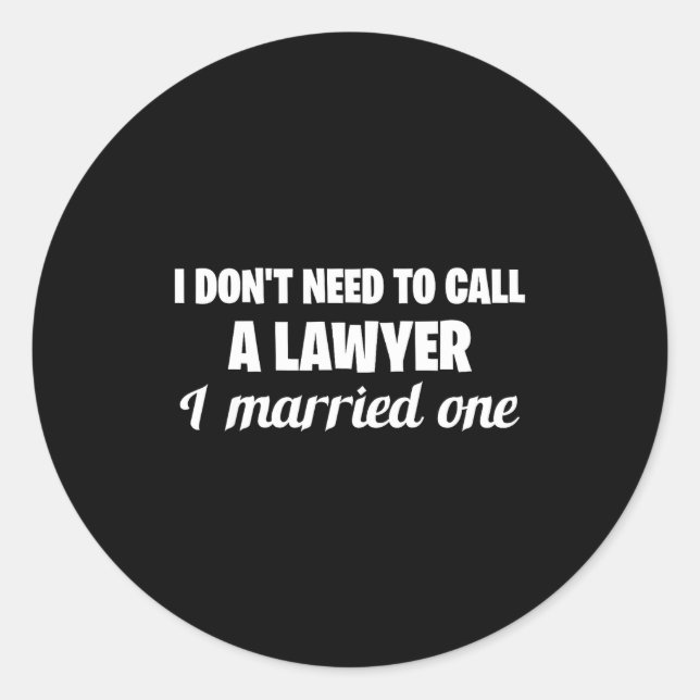 Funny I Don't Need To Call A Lawyer I Married One, Classic Round Sticker (Front)