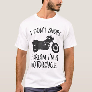 Funny I Don't Snore I Dream I'm a Motorcycle  T-Sh T-Shirt