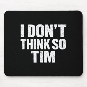 Funny i don't think so tim sarcastic quote humor mouse pad