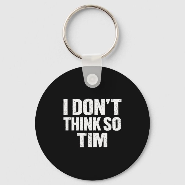 Funny i don't think so tim sarcastic quote humour  keychain (Front)