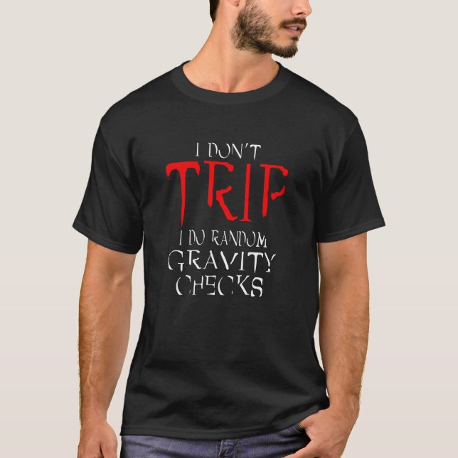 Funny I Don't Trip I Do Random Gravity Checks  T-Shirt (Front)