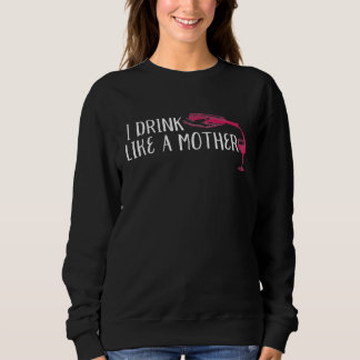 Funny I Drink Like A Mother For Moms Who Loves Her Sweatshirt