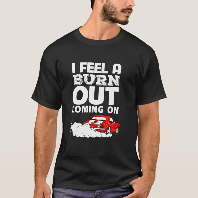 Funny I Feel A Burn Out Coming On Car T-Shirt (Front)
