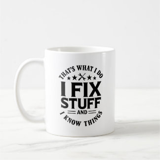 Funny I Fix Stuff & Know Things Coffee Mug For Men