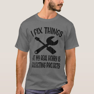 Funny I Fix Things But My Real Hobby Is Collecting T-Shirt