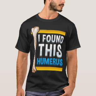 Funny I Found This Humerus Archaeologist Bone Pun  T-Shirt
