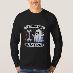 Funny I Found This Humerus Boo Bones Anatomy Happy T-Shirt