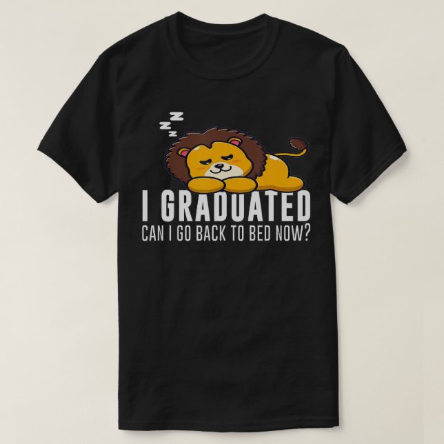 Funny I Graduated Can I Go Back To Bed Now Lion Gr T-Shirt (Design Front)