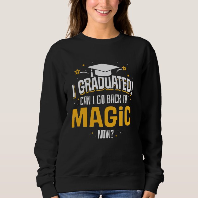 Funny I Graduated Now Can I Go Back To MAGIC Gift Sweatshirt (Front)