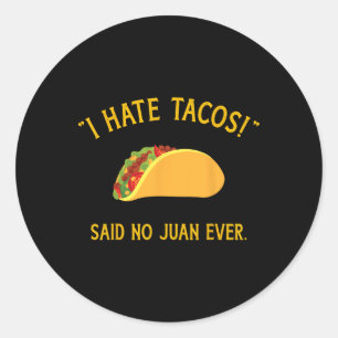 Funny I Hate Tacos Said No Juan Ever For Cinco De  Classic Round Sticker