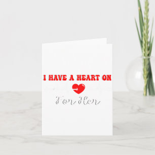 Funny I Have A Heart On For Her Valentine’s Day He Card