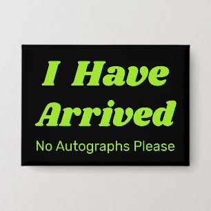 Funny I Have Arrived Button 