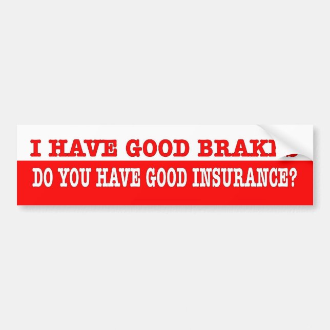 Funny. I have good brakes  you have good insuranc? Bumper Sticker (Front)