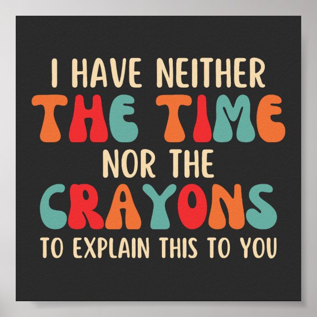 Funny I Have Neither The Time Nor The Crayons Poster (Front)