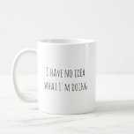 Funny I Have No Idea What I'm Doing Coffee Mug<br><div class="desc">Everything in life is better when you choose to laugh.</div>