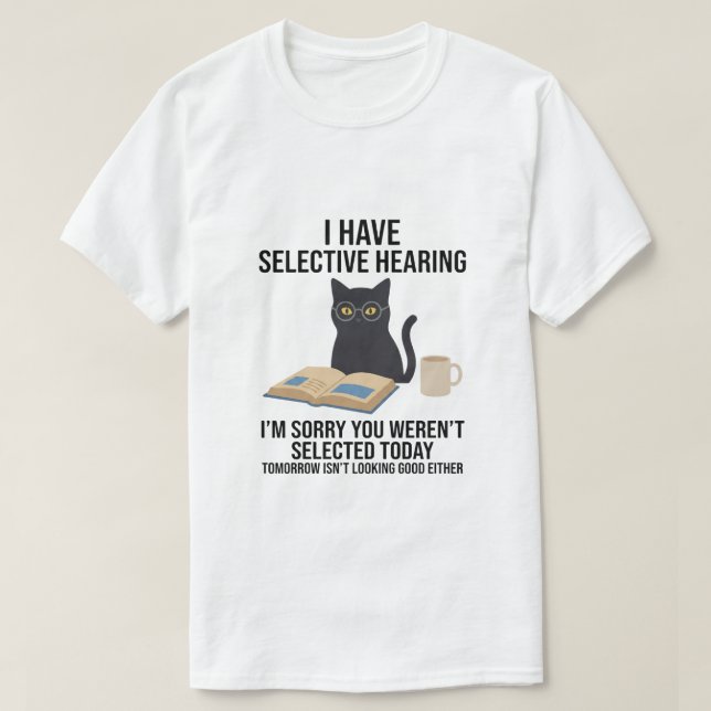 Funny I Have Selective Hearing You Werent cat joke T-Shirt (Design Front)
