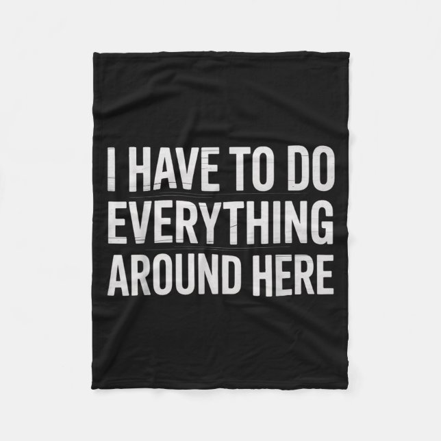 Funny I Have To Do Everything Around Here Saying H Fleece Blanket (Front)