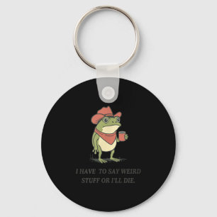 Funny I Have To Say Weird Stuff Or I Will Die Cowb Keychain