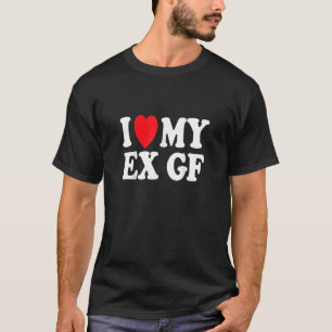 Funny I Heart My Ex GF I Love My Ex Girlfriend T-Shirt