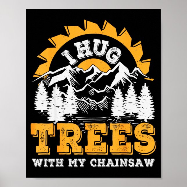 Funny I Hug Trees Chainsaw Logger Mountain Design  Poster (Front)