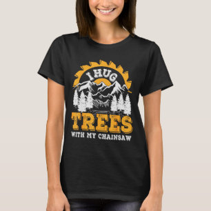 Funny I Hug Trees Chainsaw Logger Mountain Design T-Shirt