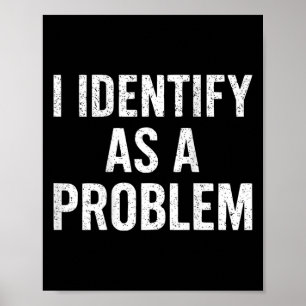 Funny I Identify As A Problem Back Sarcastic Quote Poster