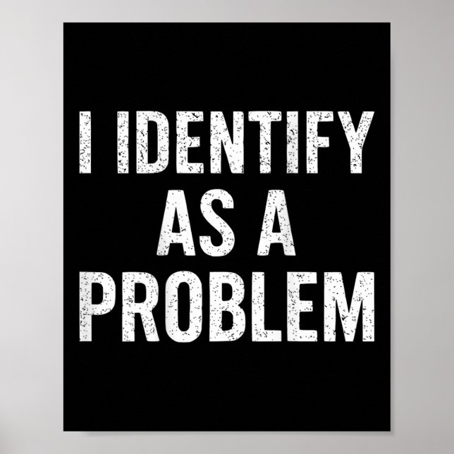 Funny I Identify As A Problem Back Sarcastic Quote Poster (Front)