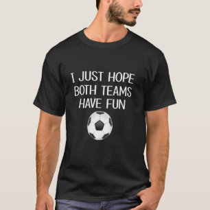 Funny I Just Hope Both Teams Have Fun Soccer Ball T-Shirt