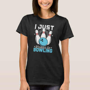 Funny I Just Wanna Go Bowling Game Sport T-Shirt