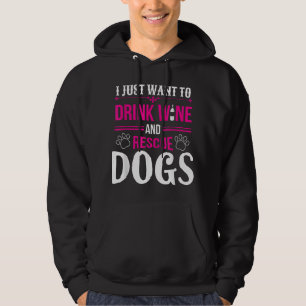 Funny I Just Want To Drink Wine And Rescue Dogs Hoodie