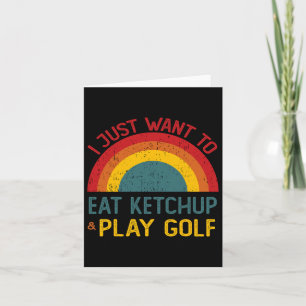Funny I Just Want To Eat Ketchup And Play Golf Chr Card