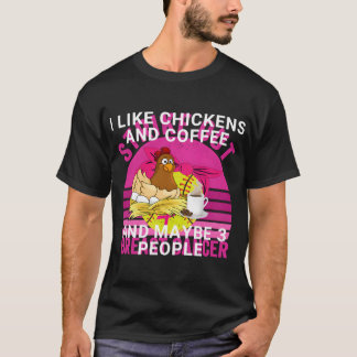 Funny I Like Chickens And Coffee And Maybe 3 Peopl T-Shirt
