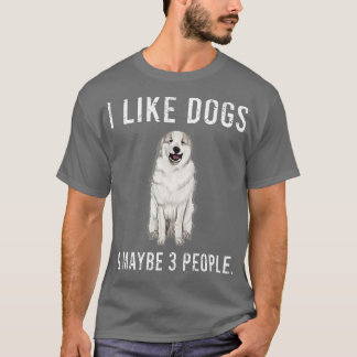 Funny I Like Great Pyrenee Dogs And Maybe 3 People T-Shirt