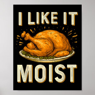 Funny I Like It Moist Turkey Thanksgiving For Men Poster