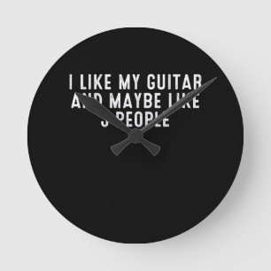 Funny I Like My Guitar And Maybe Like 3 People . Round Clock