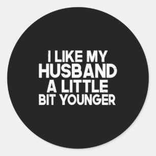 Funny I Like My Husband A Little Bit Younger Humor Classic Round Sticker