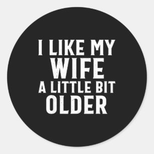 Funny I Like My Wife A Little Bit Older Humor Men  Classic Round Sticker