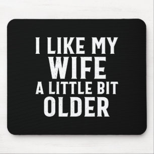 Funny I Like My Wife A Little Bit Older Humor Men Mouse Pad