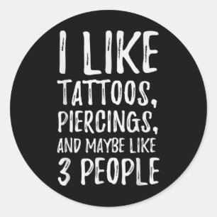 Funny I Like Tattoos, Piercings, And Maybe Like 3  Classic Round Sticker