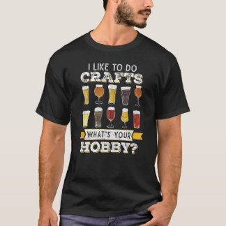 Funny I Like To Do Crafts Whats Your Hobby Craft T-Shirt