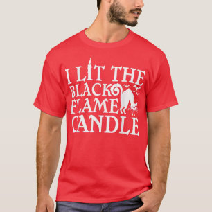 Funny I Lit The Black Flame Candle Halloween 972  T-Shirt