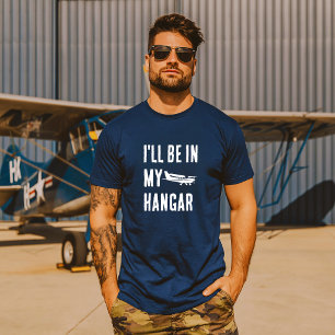 Funny ‘I’ll be in my hangar’ Airplane Pilot Custom T-Shirt