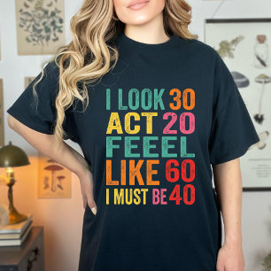 Funny I Look 30 Act 20 Feel Like 60 T-Shirt