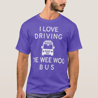 Funny I Love Driving The Wee Woo Bus Ambulance Dri T-Shirt