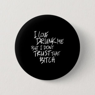 Funny I Love Drunk Me But I Don't Trust That Bit.c 2 Inch Round Button