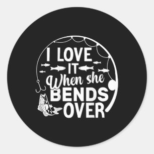 Funny I Love It When She Bends Over (on Ck) Fishin Classic Round Sticker