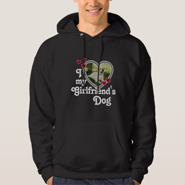 Funny I Love My Girlfriend's Dog Hoodie (Front)